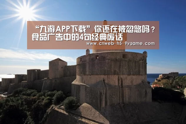 “九游APP下载”你还在被忽悠吗?食品广告中的4句经典废话(图2) 九游游戏中心